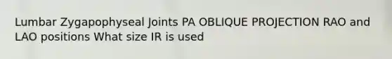 Lumbar Zygapophyseal Joints PA OBLIQUE PROJECTION RAO and LAO positions What size IR is used
