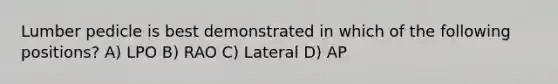 Lumber pedicle is best demonstrated in which of the following positions? A) LPO B) RAO C) Lateral D) AP