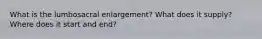 What is the lumbosacral enlargement? What does it supply? Where does it start and end?