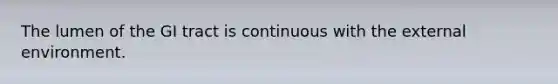 The lumen of the GI tract is continuous with <a href='https://www.questionai.com/knowledge/kpkoUX83Zl-the-external-environment' class='anchor-knowledge'>the external environment</a>.