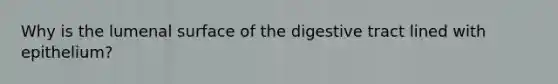 Why is the lumenal surface of the digestive tract lined with epithelium?