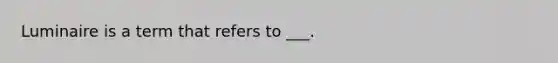 Luminaire is a term that refers to ___.