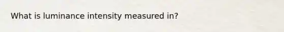 What is luminance intensity measured in?