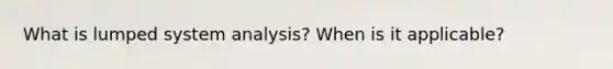 What is lumped system analysis? When is it applicable?