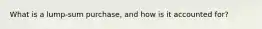 What is a lump-sum purchase, and how is it accounted for?