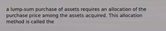 a lump-sum purchase of assets requires an allocation of the purchase price among the assets acquired. This allocation method is called the