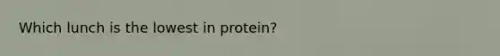 Which lunch is the lowest in protein?