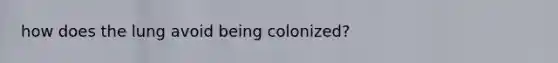 how does the lung avoid being colonized?