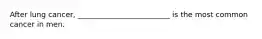 After lung cancer, _________________________ is the most common cancer in men.