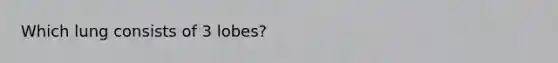 Which lung consists of 3 lobes?