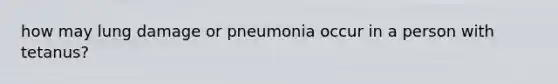 how may lung damage or pneumonia occur in a person with tetanus?