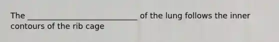 The ____________________________ of the lung follows the inner contours of the rib cage