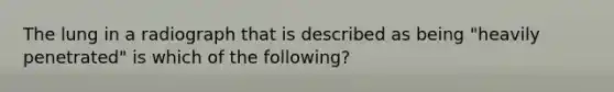 The lung in a radiograph that is described as being "heavily penetrated" is which of the following?