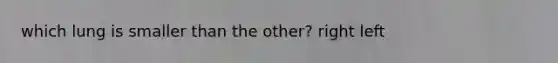 which lung is smaller than the other? right left