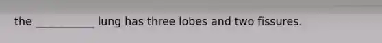 the ___________ lung has three lobes and two fissures.