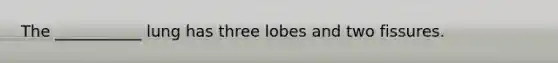The ___________ lung has three lobes and two fissures.