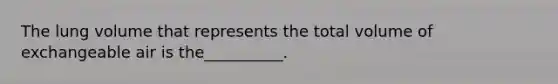 The lung volume that represents the total volume of exchangeable air is the__________.