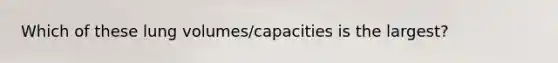 Which of these lung volumes/capacities is the largest?