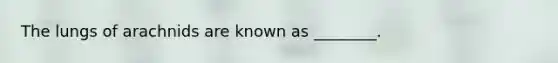 The lungs of arachnids are known as ________.