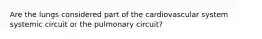 Are the lungs considered part of the cardiovascular system systemic circuit or the pulmonary circuit?