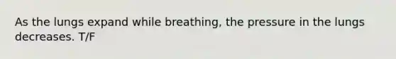 As the lungs expand while breathing, the pressure in the lungs decreases. T/F