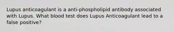 Lupus anticoagulant is a anti-phospholipid antibody associated with Lupus. What blood test does Lupus Anticoagulant lead to a false positive?