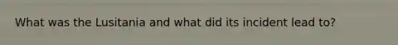 What was the Lusitania and what did its incident lead to?