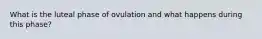 What is the luteal phase of ovulation and what happens during this phase?