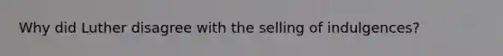 Why did Luther disagree with the selling of indulgences?
