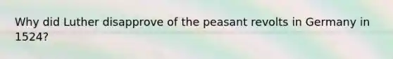 Why did Luther disapprove of the peasant revolts in Germany in 1524?