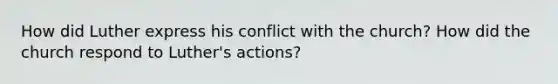 How did Luther express his conflict with the church? How did the church respond to Luther's actions?