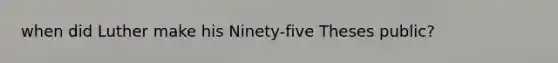 when did Luther make his Ninety-five Theses public?