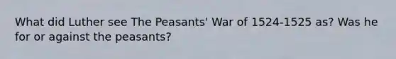 What did Luther see The Peasants' War of 1524-1525 as? Was he for or against the peasants?