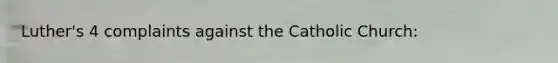 Luther's 4 complaints against the Catholic Church: