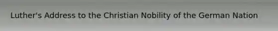 Luther's Address to the Christian Nobility of the German Nation