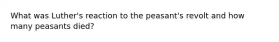 What was Luther's reaction to the peasant's revolt and how many peasants died?