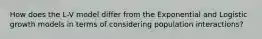 How does the L-V model differ from the Exponential and Logistic growth models in terms of considering population interactions?