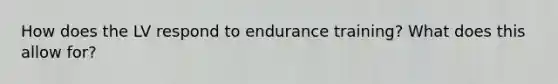 How does the LV respond to endurance training? What does this allow for?