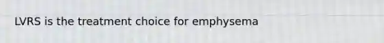 LVRS is the treatment choice for emphysema