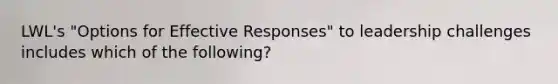 LWL's "Options for Effective Responses" to leadership challenges includes which of the following?