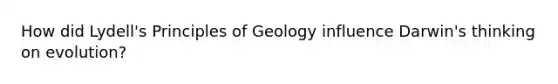 How did Lydell's Principles of Geology influence Darwin's thinking on evolution?