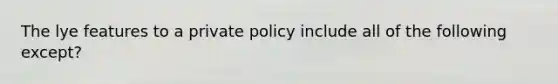 The lye features to a private policy include all of the following except?