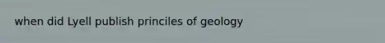 when did Lyell publish princiles of geology