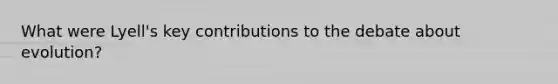What were Lyell's key contributions to the debate about evolution?