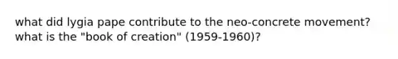 what did lygia pape contribute to the neo-concrete movement? what is the "book of creation" (1959-1960)?