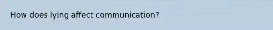How does lying affect communication?