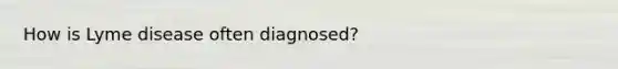 How is Lyme disease often diagnosed?