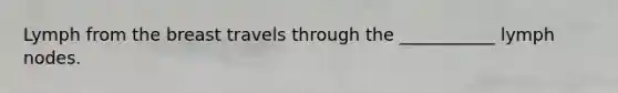 Lymph from the breast travels through the ___________ lymph nodes.