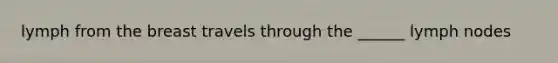 lymph from the breast travels through the ______ lymph nodes