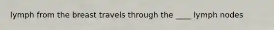 lymph from the breast travels through the ____ lymph nodes